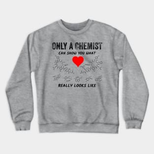 Only a chemist can show you what love really looks like Crewneck Sweatshirt